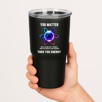 Funny Science Atom Science You Matter Energy Science Pun Tumbler