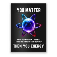 Funny Science Atom Science You Matter Energy Science Pun Poster