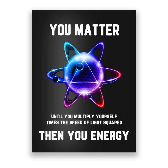 Funny Science Atom Science You Matter Energy Science Pun Poster