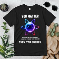 Funny Science Atom Science You Matter Energy Science Pun Premium T-Shirt