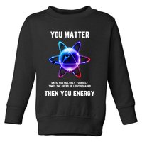 Funny Science Atom Science You Matter Energy Science Pun Toddler Sweatshirt