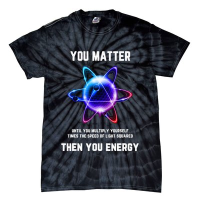 Funny Science Atom Science You Matter Energy Science Pun Tie-Dye T-Shirt
