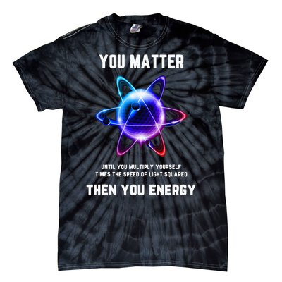 Funny Science Atom Science You Matter Energy Science Pun Tie-Dye T-Shirt