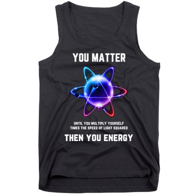 Funny Science Atom Science You Matter Energy Science Pun Tank Top