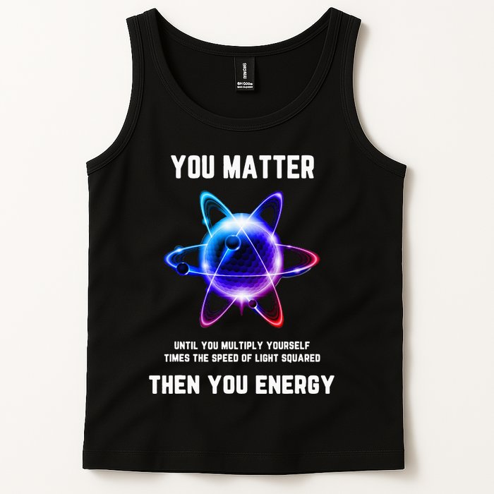 Funny Science Atom Science You Matter Energy Science Pun Tank Top