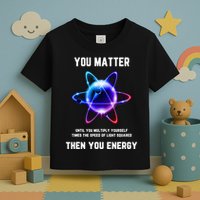 Funny Science Atom Science You Matter Energy Science Pun Toddler T-Shirt
