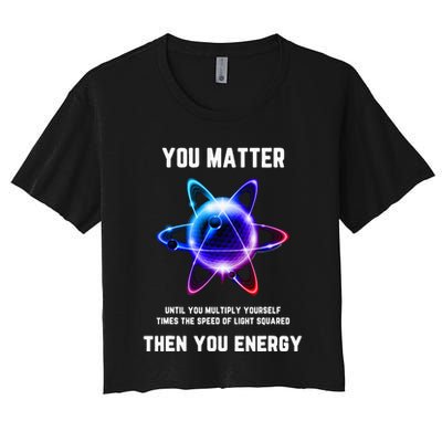 Funny Science Atom Science You Matter Energy Science Pun Crop Top