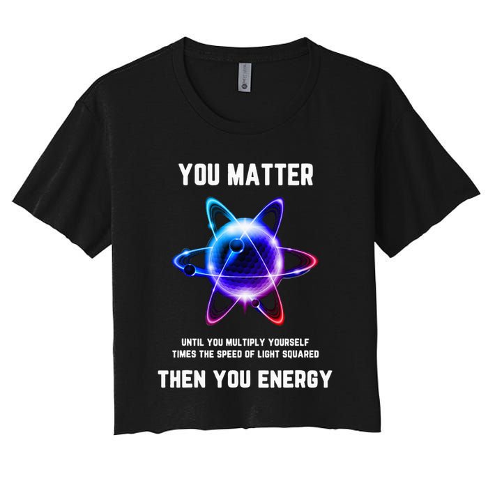 Funny Science Atom Science You Matter Energy Science Pun Crop Top