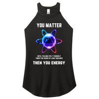 Funny Science Atom Science You Matter Energy Science Pun Women's Perfect Tri Rocker Tank