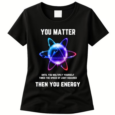 Funny Science Atom Science You Matter Energy Science Pun Womens T-Shirt