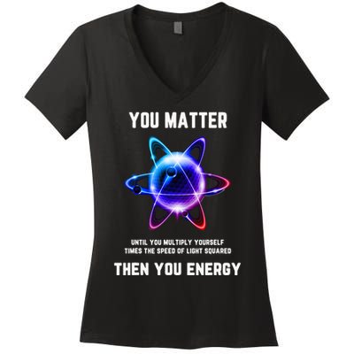 Funny Science Atom Science You Matter Energy Science Pun Women's V-Neck T-Shirt
