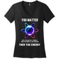Funny Science Atom Science You Matter Energy Science Pun Women's V-Neck T-Shirt