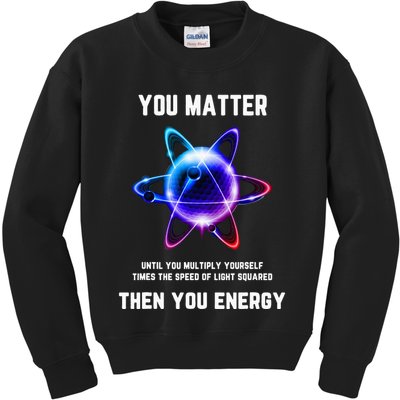 Funny Science Atom Science You Matter Energy Science Pun Kids Sweatshirt
