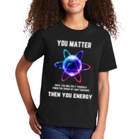 Funny Science Atom Science You Matter Energy Science Pun Kids T-Shirt