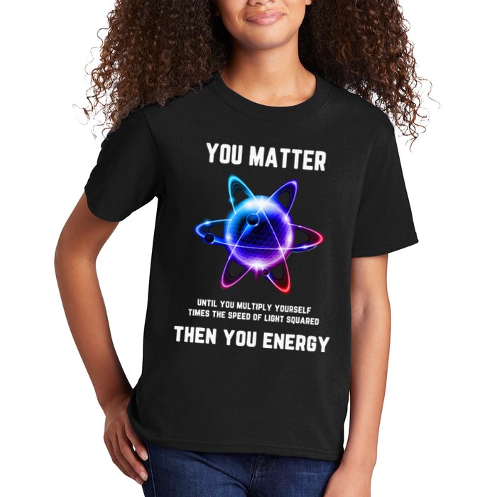 Funny Science Atom Science You Matter Energy Science Pun Kids T-Shirt