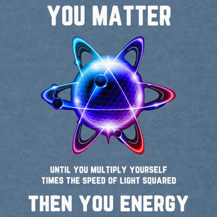 Funny Science Atom Science You Matter Energy Science Pun Garment-Dyed Sweatshirt