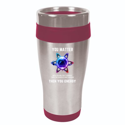 Funny Science Atom Science You Matter Energy Science Pun 16oz Travel Tumbler