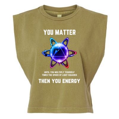 Funny Science Atom Science You Matter Energy Science Pun Garment-Dyed Women's Muscle Tee