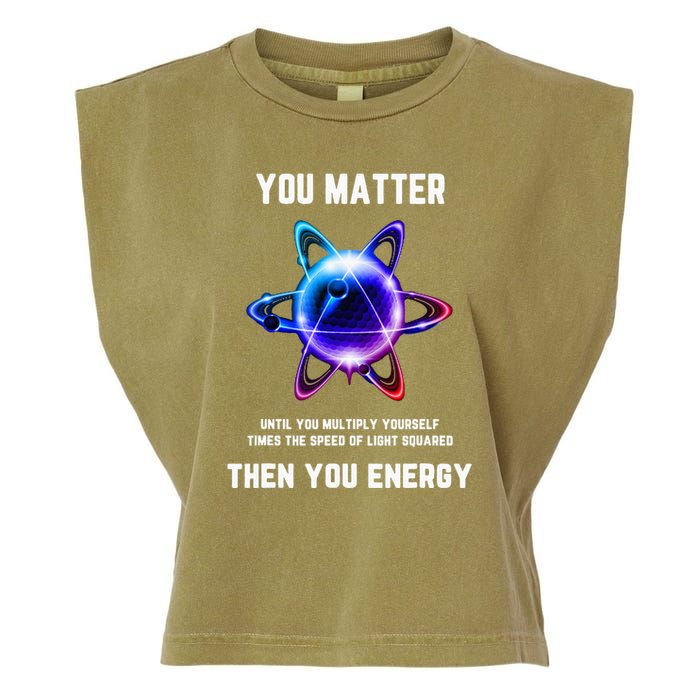 Funny Science Atom Science You Matter Energy Science Pun Garment-Dyed Women's Muscle Tee