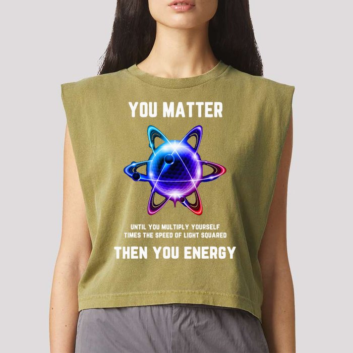 Funny Science Atom Science You Matter Energy Science Pun Garment-Dyed Women's Muscle Tee