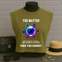 Funny Science Atom Science You Matter Energy Science Pun Garment-Dyed Women's Muscle Tee