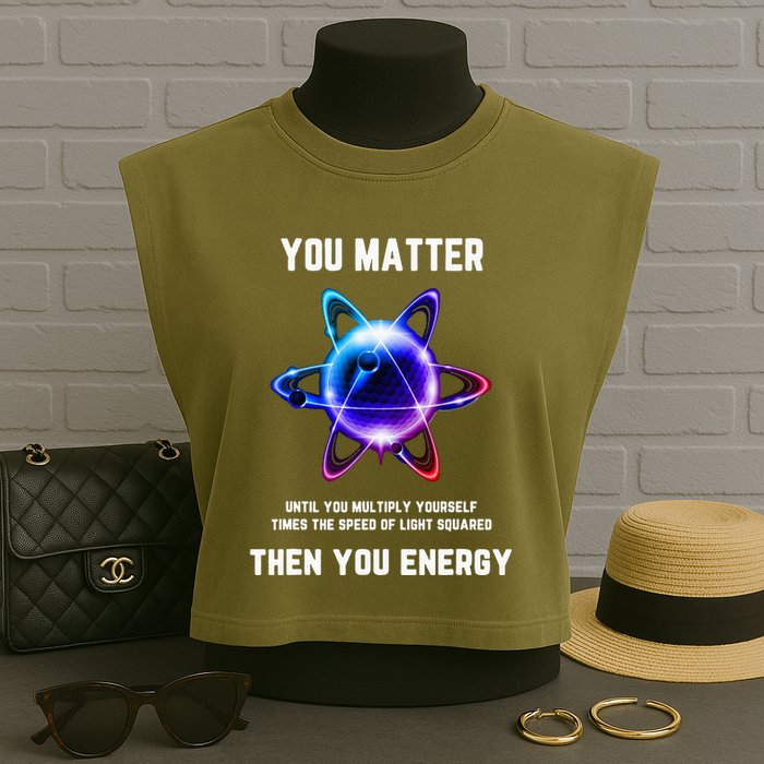 Funny Science Atom Science You Matter Energy Science Pun Garment-Dyed Women's Muscle Tee