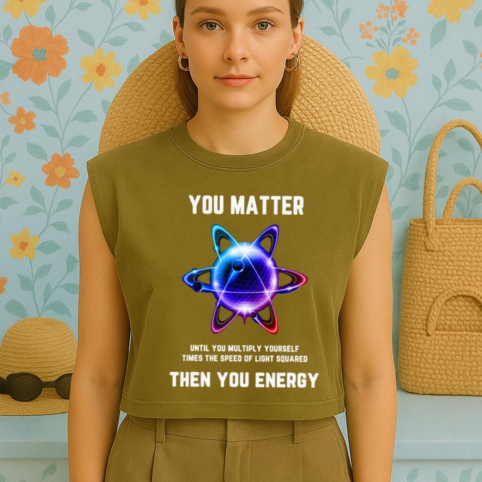 Funny Science Atom Science You Matter Energy Science Pun Garment-Dyed Women's Muscle Tee