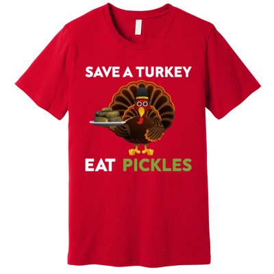 Funny Save A Turkey Eat Pickles Funny Thanksgiving Premium T-Shirt