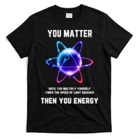 Funny Science Atom Science You Matter Energy Science Pun T-Shirt