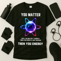 Funny Science Atom Science You Matter Energy Science Pun T-Shirt