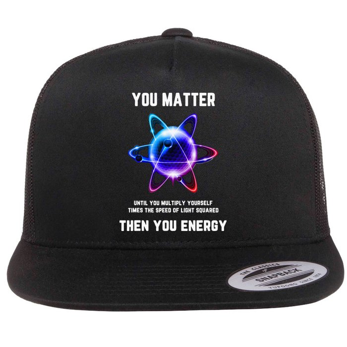 Funny Science Atom Science You Matter Energy Science Pun Flat Bill Trucker Hat