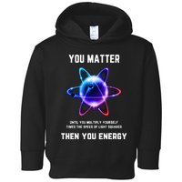 Funny Science Atom Science You Matter Energy Science Pun Toddler Hoodie