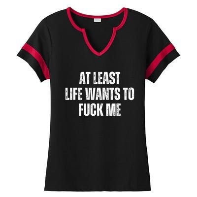 Funny Saying Adult Humor At Least Life Wants To Fuck Me Ladies Halftime Notch Neck Tee