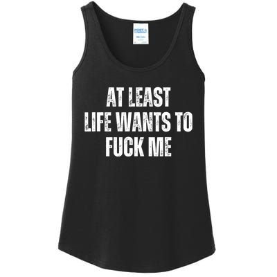 Funny Saying Adult Humor At Least Life Wants To Fuck Me Ladies Essential Tank