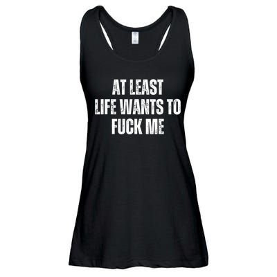 Funny Saying Adult Humor At Least Life Wants To Fuck Me Ladies Essential Flowy Tank