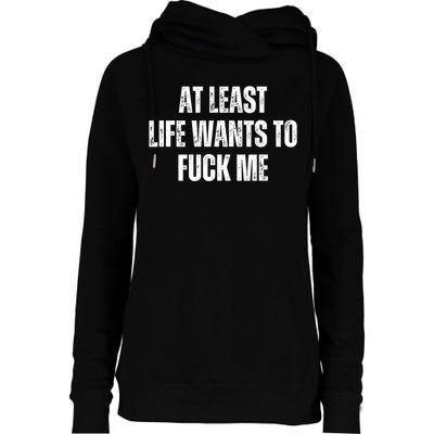 Funny Saying Adult Humor At Least Life Wants To Fuck Me Womens Funnel Neck Pullover Hood