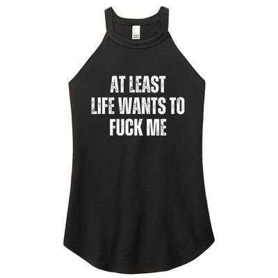 Funny Saying Adult Humor At Least Life Wants To Fuck Me Women's Perfect Tri Rocker Tank