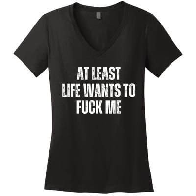 Funny Saying Adult Humor At Least Life Wants To Fuck Me Women's V-Neck T-Shirt