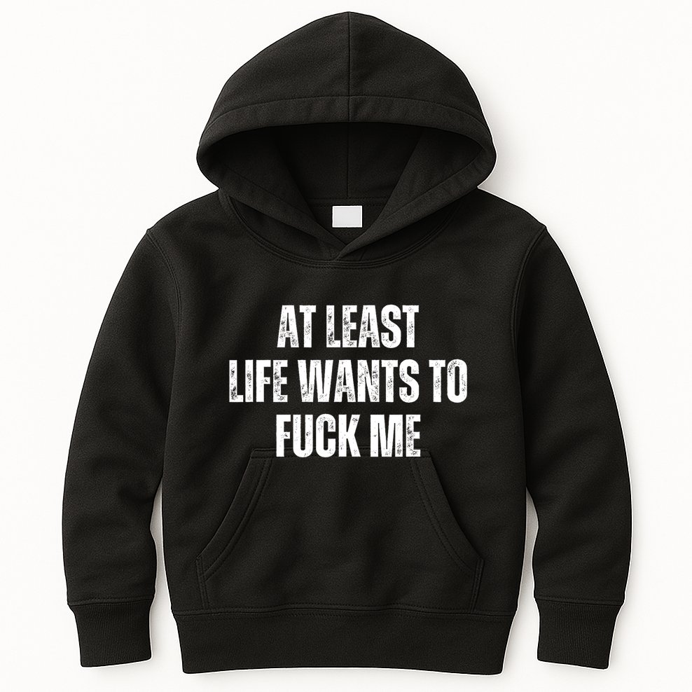 Funny Saying Adult Humor At Least Life Wants To Fuck Me Kids Hoodie
