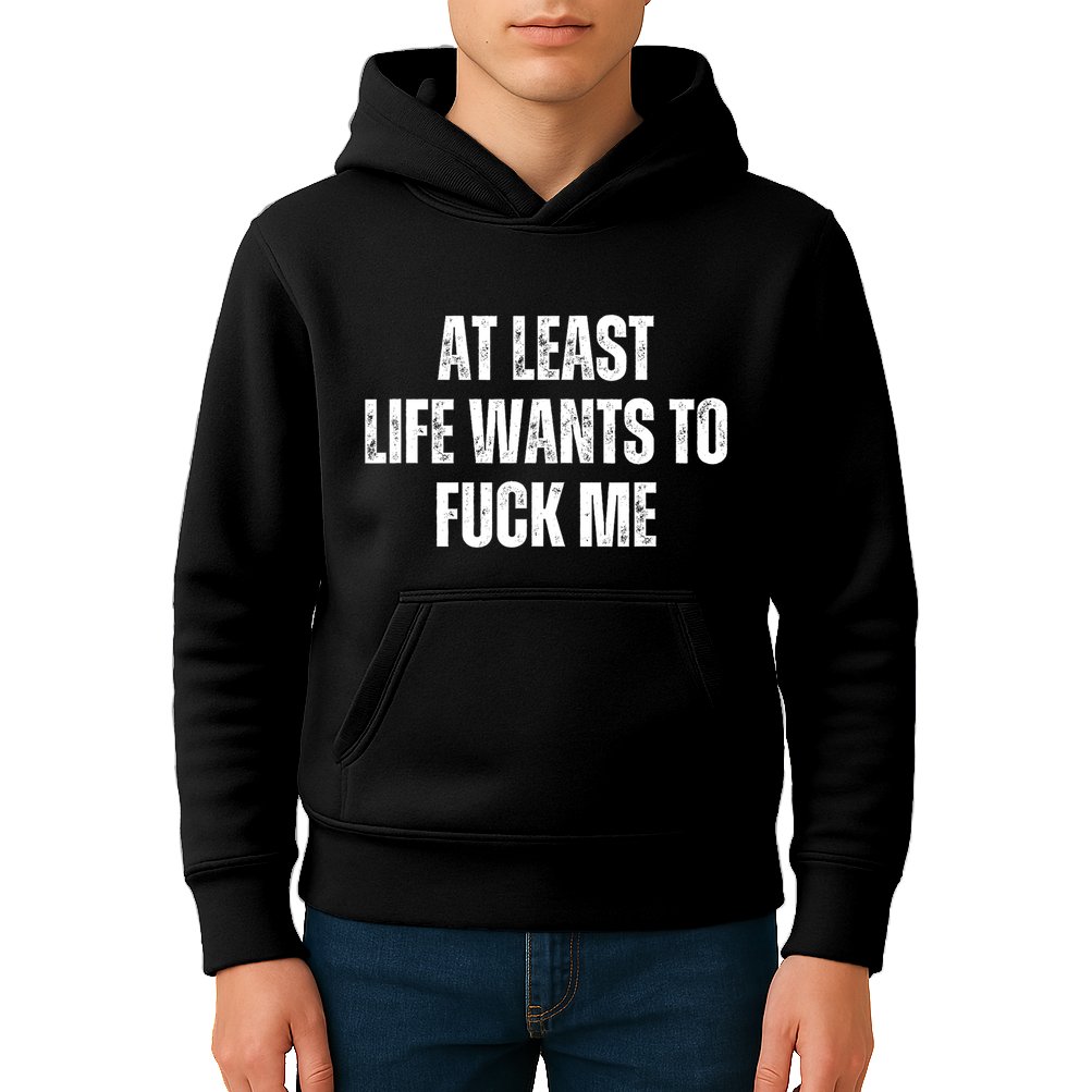 Funny Saying Adult Humor At Least Life Wants To Fuck Me Kids Hoodie