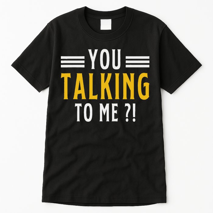 Funny Saying Are You Talking To Me Tall T-Shirt
