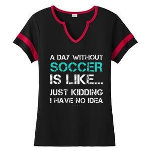 Funny Soccer A Day Without Soccer Gift Ladies Halftime Notch Neck Tee