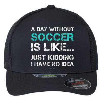 Funny Soccer A Day Without Soccer Gift Flexfit Unipanel Trucker Cap