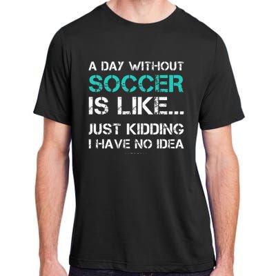 Funny Soccer A Day Without Soccer Gift Adult ChromaSoft Performance T-Shirt