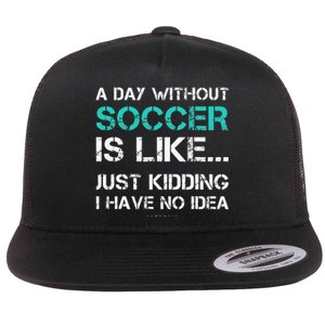 Funny Soccer A Day Without Soccer Gift Flat Bill Trucker Hat