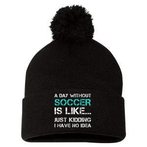 Funny Soccer A Day Without Soccer Gift Pom Pom 12in Knit Beanie