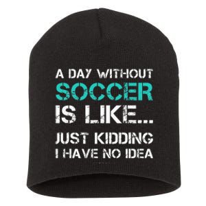 Funny Soccer A Day Without Soccer Gift Short Acrylic Beanie