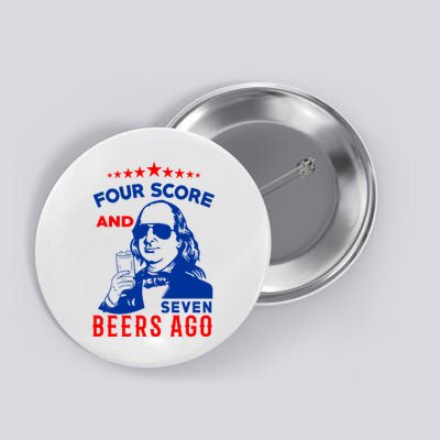 Four Score And Seven Beers Ago 4th Of July USA Merica Button