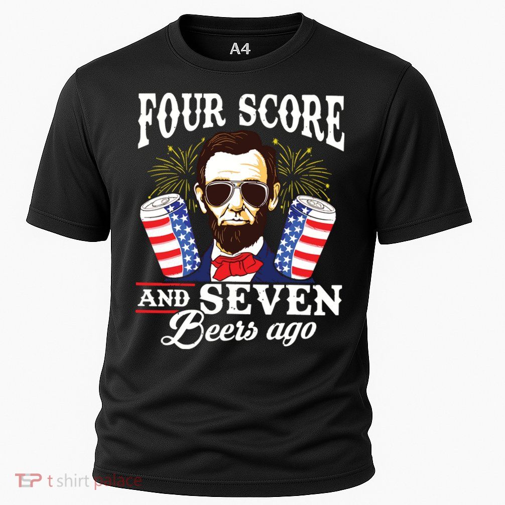 Four Score And 7 Beers Ago 4th Of July Drinking Like Lincoln Performance Shirt