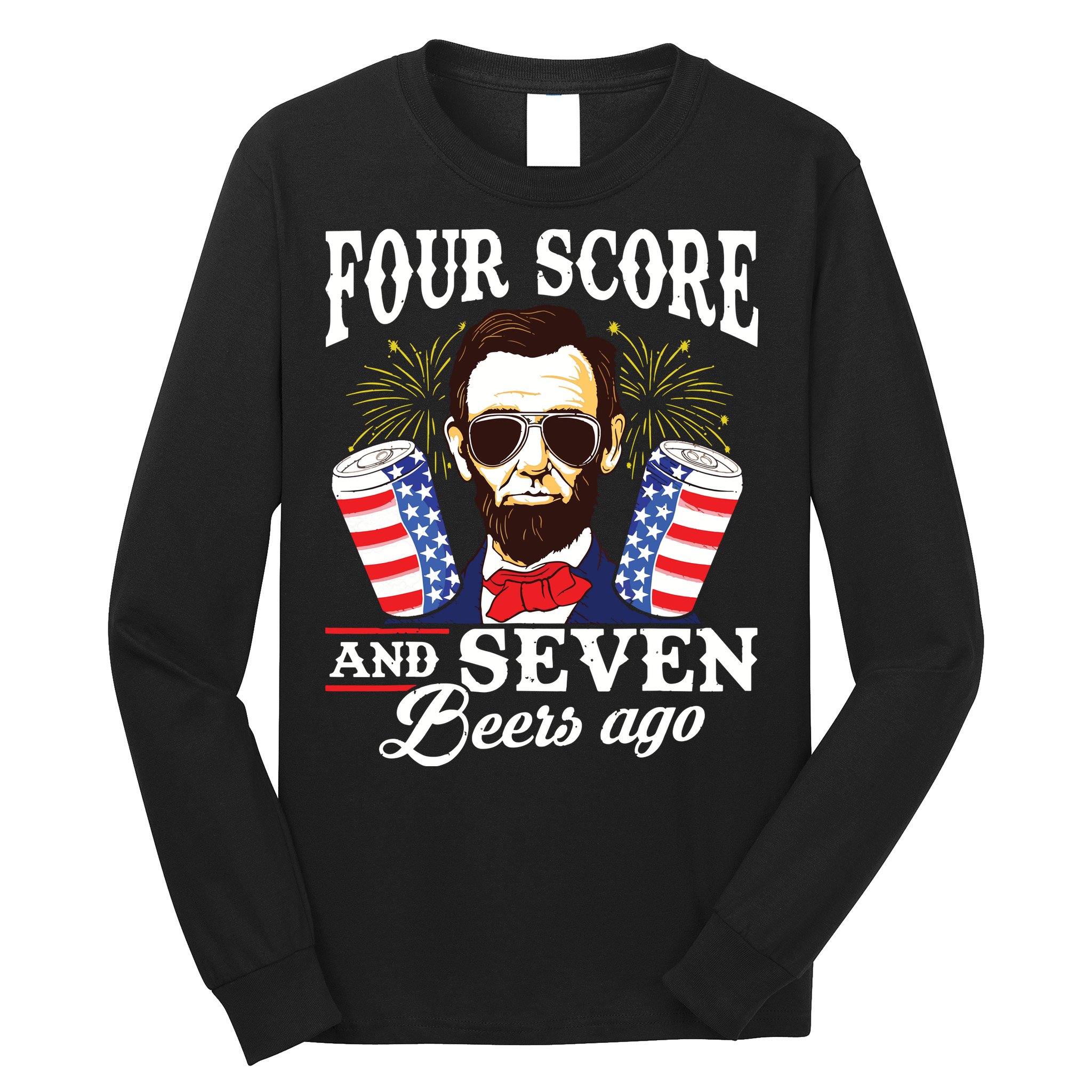 Four Score And 7 Beers Ago 4th Of July Drinking Like Lincoln Long Sleeve Shirt